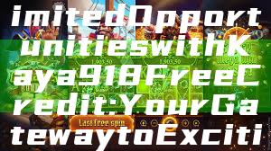 "Discover Unlimited Opportunities with Kaya918 Free Credit: Your Gateway to Exciting Rewards!"
