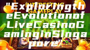 "Exploring the Evolution of Live Casino Gaming in Singapore"