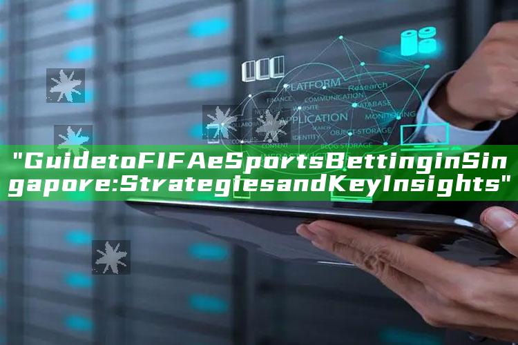 "Guide to FIFA eSports Betting in Singapore: Strategies and Key Insights"
