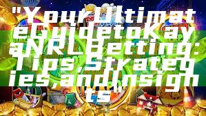 "Your Ultimate Guide to Kaya NRL Betting: Tips, Strategies, and Insights"