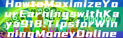 How to Maximize Your Earnings with Kaya918: Tips for Winning Money Online