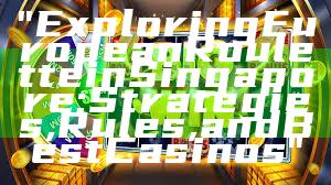 "Exploring European Roulette in Singapore: Strategies, Rules, and Best Casinos"