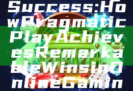 "Unlocking Success: How Pragmatic Play Achieves Remarkable Wins in Online Gaming"