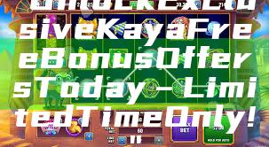 "Unlock Exclusive Kaya Free Bonus Offers Today – Limited Time Only!"