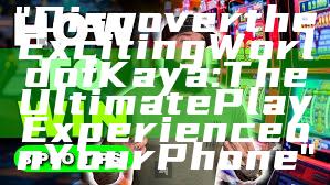 "Discover the Exciting World of Kaya: The Ultimate Play Experience on Your Phone"