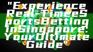"Experience Real-Time eSports Betting in Singapore: Your Ultimate Guide"