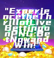 "Experience the Thrill of Live Betting on PNG: Bet Now and Win!"
