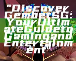 "Discover Gembet SG: Your Ultimate Guide to Gaming and Entertainment"