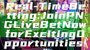 "Experience Real-Time Betting: Join PNG Live Bet Now for Exciting Opportunities!"